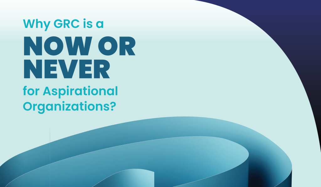 Why GRC is a NOW OR NEVER for Aspirational Organizations?